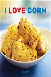 Book cover of I Love Corn by Lisa Skye