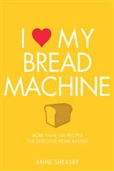 Book cover of I Love My Bread Machine by Anne Sheasby