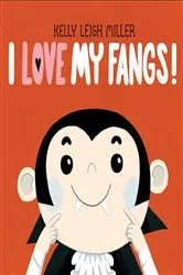 Book cover of I Love My Fangs! by Kelly Leigh Miller