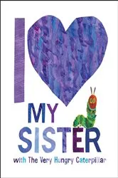 Book cover of I Love My Sister with The Very Hungry Caterpillar by Eric Carle