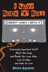 Book cover of I Love Rock 'n' Roll (Except When I Hate It) by Brian Boone