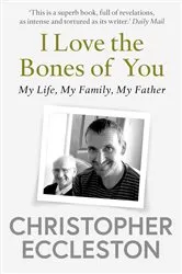 Book cover of I Love the Bones of You by Christopher Eccleston