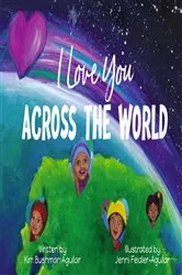 Book cover of I Love You Across the World by Kim Bushman Aguilar