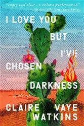 Book cover of I Love You but I've Chosen Darkness by Claire Vaye Watkins