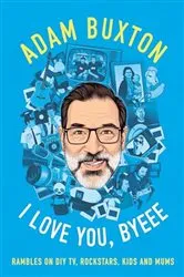 Book cover of I Love You, Byeee by Adam Buxton