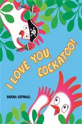 Book cover of I Love You, Cockatoo! by Sarah Aspinall