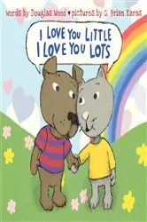 Book cover of I Love You Little, I Love You Lots by Douglas Wood