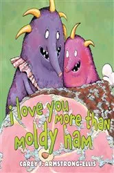 Book cover of I Love You More Than Moldy Ham by Carey F. Armstrong-Ellis