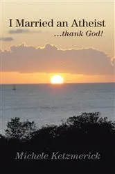 Book cover of I Married an Atheist ...Thank God! by Michele Ketzmerick