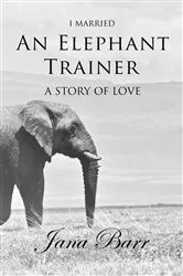 Book cover of I Married An Elephant Trainer by Jana Barr