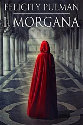 Book cover of I, Morgana by Felicity Pulman