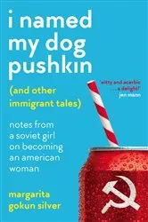 Book cover of I Named My Dog Pushkin (And Other Immigrant Tales) by Margarita Gokun Silver