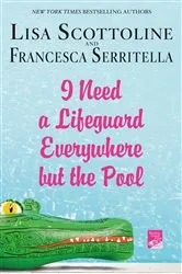 Book cover of I Need a Lifeguard Everywhere but the Pool by Lisa Scottoline