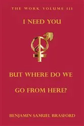 Book cover of I Need You, But Where Do We Go From Here? by Benjamin Brasford
