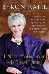Book cover of I Need Your Love - Is That True? by Byron Katie