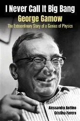 Book cover of I Never Call It Big Bang - George Gamow: The Extraordinary Story Of A Genius Of Physics by Alessandro Bottino