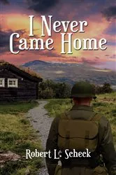 Book cover of I Never Came Home by Robert  L. Scheck