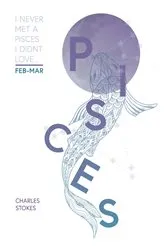 Book cover of I Never Met a Pisces I Didn't Love by Charles M Stokes