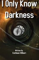 Book cover of I Only Know Darkness by Kathleen Wilbert