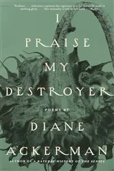 Book cover of I Praise My Destroyer by Diane Ackerman
