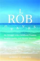 Book cover of I, Rob Graves: My Struggle with Childhood Trauma, Homosexuality, and Bipolar Disorder by Unknown