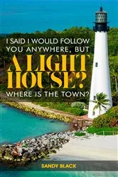 Book cover of I SAID I WOULD FOLLOW YOU ANYWHERE, BUT A LIGHTHOUSE? WHERE'S THE TOWN? (8th ed.) by Sandy Black