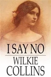 Book cover of I Say No by Wilkie Collins