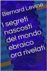 Book cover of I segreti nascosti del mondo ebraico ora rivelati by Bernard Levine