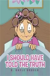 Book cover of I Should Have Told the Truth by B. Gayle Grover