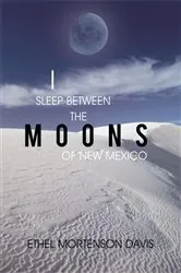 Book cover of I Sleep Between the Moons of New Mexico by Ethel Mortenson Davis