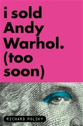 Book cover of I Sold Andy Warhol (Too Soon) by Richard Polsky