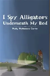 Book cover of I Spy Alligators Underneath My Bed by Molly McNamara Carter