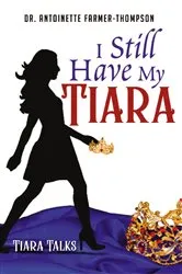 Book cover of I Still Have My Tiara by Dr. Antoinette Farmer-Thompson