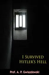 Book cover of I Survived Hitler’s Hell by Prof. A. P. Gwiazdowski