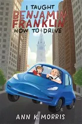 Book cover of I Taught Benjamin Franklin How to Drive by Ann K Morris