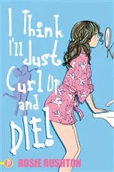 Book cover of I Think I’ll Just Curl Up and Die! by Rosie Rushton
