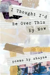 Book cover of I Thought I'd Be Over This By Now by shayne