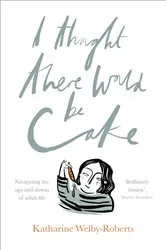 Book cover of I Thought There Would Be Cake by Katharine Welby-Roberts