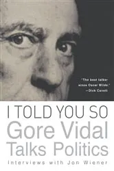Book cover of I Told You So: Gore Vidal Talks Politics by Gore Vidal