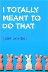 Book cover of I Totally Meant to Do That by Jane Borden