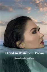 Book cover of I Tried to Write Love Poems by Shana Marlayna Chow