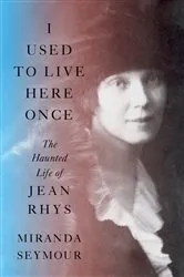 Book cover of I Used to Live Here Once: The Haunted Life of Jean Rhys by Unknown