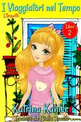 Book cover of I Viaggiatori nel Tempo - Libro 2 - L'Impatto by Katrina Kahler