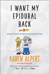 Book cover of I Want My Epidural Back by Karen Alpert