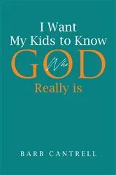 Book cover of I Want My Kids to Know Who God Really is by Barb Cantrell