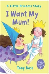 Book cover of I Want My Mum! by Tony Ross