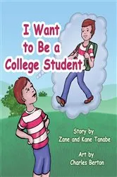 Book cover of I Want To Be A College Student by Zane Tanabe