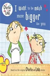 Book cover of I Want to Be Much More Bigger Like You by Lauren Child