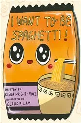 Book cover of I Want to Be Spaghetti! by Kiera Wright-Ruiz