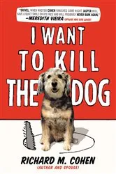 Book cover of I Want to Kill the Dog by Richard M. Cohen